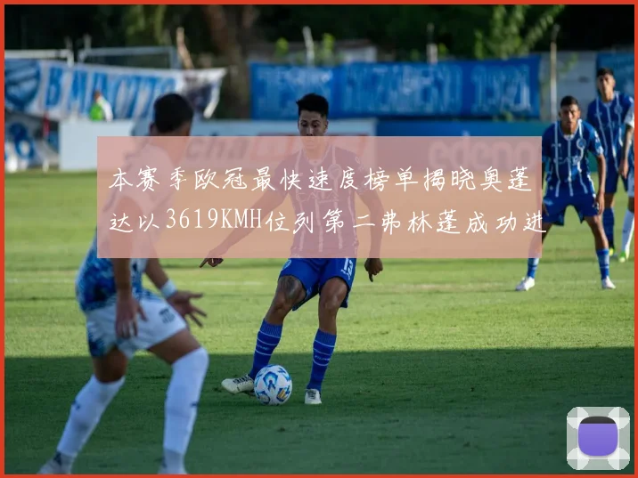 本赛季欧冠最快速度榜单揭晓奥蓬达以3619KMH位列第二弗林蓬成功进军前十