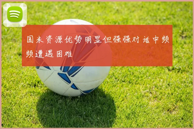 国米资源优势明显但强强对话中频频遭遇困难